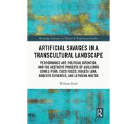 Artificial Savages in a Transcultural Landscape Performance Art, Political Intention, and the Aesthetic Projects of Guillermo Gómez-Peña, Coco Fusco, Violeta Luna, Roberto Sifuentes, and La Pocha Nost