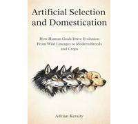 Artificial Selection and Domestication: How Human Goals Drive Evolution From Wild Lineages to Modern Breeds and Crops