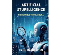 Artificial Stupelligence: The Hilarious Truth About AI