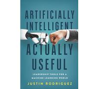 Artificially Intelligent, Actually Useful: Leadership Tools for a Machine Learning World