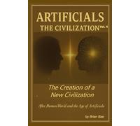 ARTIFICIALS Vol. 4: The Civilization: After Human World and the Age of Artificials