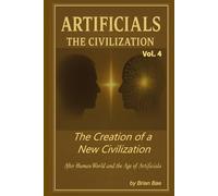 ARTIFICIALS Vol. 4: The Civilization: After Human World and the Age of Artificials