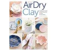 Artisan Air-Dry Clay: The Beginner’s Guide to Easy, Inexpensive & Stylish No-kiln Pottery