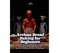 Artisan Bread Baking for Beginners: Bake a Variety of Specialty Breads with Advanced Techniques and Flavor Combinations