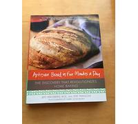 Artisan Bread in Five Minutes a Day: The Discovery That Revolutionizes Home Baking