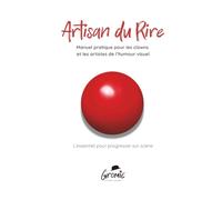 Artisan du Rire: Manuel pratique pour les clowns et les artistes de l’humour visuel