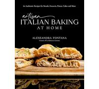 Artisan Italian Baking at Home: 60 Authentic Recipes for Breads, Focaccia, Pizzas, Cakes and More