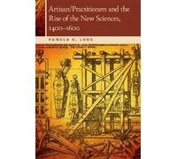 Artisan/Practitioners and the Rise of the New Sciences, 1400-1600