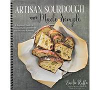 Artisan Sourdough Made Simple: A Beginner's Guide to Delicious Handcrafted Bread with Minimal Kneading