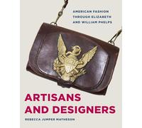 Artisans and Designers: American Fashion Through Elizabeth and William Phelps