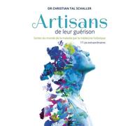 Artisans de leur guérison - Sortez du monde de la maladie par la médecine holistique - 17 cas extraordinaires