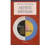Artiste Médium - Entre vision et rébellion Odile Alleguède (Auteur), Elisa Amaru (Auteur)