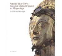 Artistes Et Artisans Dans Les Etats De Savoie Au Moyen Age - De L'or Au Bout Des Doigts