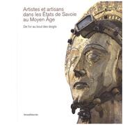 Artistes Et Artisans Dans Les Etats De Savoie Au Moyen Age - De L'or Au Bout Des Doigts