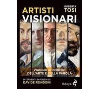 Artisti Visionari. Viaggio Ai Confini Dell'arte E Della Parola