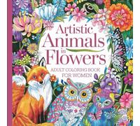 Artistic Animals in Flowers Adult Coloring Book: A Creative Journey through Nature: Intricate Designs for Women Seeking Relaxation and Artistic Expression