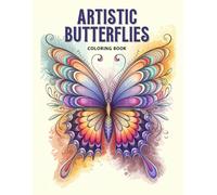 Artistic Butterflies: An Adult Coloring Book with Gorgeous, Intricate Butterfly Patterns for Relaxation, Self-Care and Creative Expression