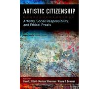 Artistic Citizenship: Artistry, Social Responsibility, And Ethical Praxis