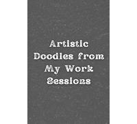 Artistic Doodles from My Work Sessions: Funny Lined Notebook for Work, Gag Gift, Boss, Office, Secret Santa Gift for Coworker