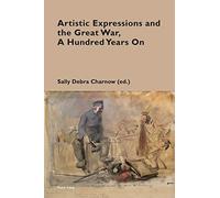 Artistic Expressions And The Great War, A Hundred Years On