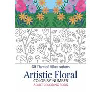 Artistic Floral Color by Number Adult Coloring Book: Elegant and Relaxing Floral Designs for Stress Relief and Creative Calm