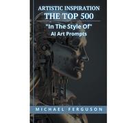 Artistic Inspiration - The Top 500 "In The Style Of" Ai Art Prompts