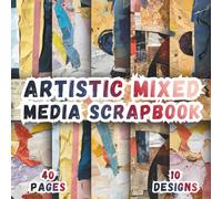 Artistic Mixed Media Scrapbook: 10 Layered Abstract Art Designs, 8.5 x 8.5 Inch Double-Sided, 40 Pages For Journaling, Scrapbooking, Collage, Ephemera And Crafting