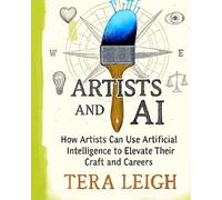 Artists and AI: How Artists Can Use Artificial Intelligence to Elevate Their Craft and Careers