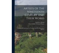 Artists Of The Nineteenth Century And Their Works: A Handbook Containing Two Thousand And Fifty Biographical Sketches Paperback