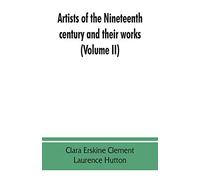Artists Of The Nineteenth Century And Their Works. A Handbook Containing Two Thousand And Fifty Biographical Sketches (Volume Ii)