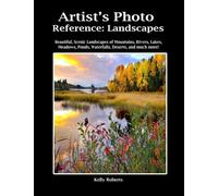 Artist's Photo Reference: Landscapes: Beautiful, Scenic Landscapes of Mountains, Rivers, Lakes, Meadows, Ponds, Waterfalls, Deserts, and much more!