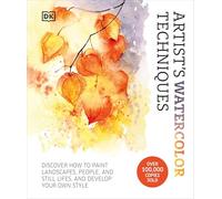 Artist's Watercolor Techniques: Discover How to Paint Landscapes, People and Still Lifes, and Develop Your Own Style