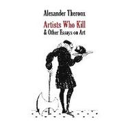 Artists Who Kill & Other Essays On Art
