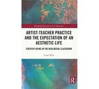 ArtistTeacher Practice and the Expectation of an Aesthetic Life by Wild & Carol University of Warwick & UK Wild Carol University of Warwick UK (Auteur)