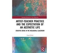 ArtistTeacher Practice and the Expectation of an Aesthetic Life by Wild & Carol University of Warwick & UK Wild Carol University of Warwick UK (Auteur)