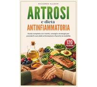 ARTROSI E DIETA ANTINFIAMMATORIA 2026: Guida Completa con Ricette, Consigli e Strategie per Prenderti Cura delle Articolazioni e Favorire la Mobilità
