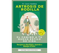 Artrosis de Rodilla: El Camino a Tu Nuevo Estilo de Vida: Guía práctica con ejercicios seguros en casa y hábitos saludables, con fotografías y códigos ... para aliviar el dolor y recuperar movilidad.