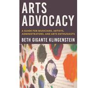 Arts Advocacy: A Guide for Musicians, Artists, Administrators, and Arts Enthusiasts