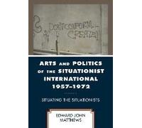 Arts And Politics Of The Situationist International 1957-1972