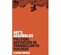 Art's Assemblies: Political Aesthetics in Transatlantic Dialogue