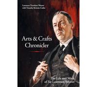 Arts & Crafts Chronicler: The Life and Work of Sir Lawrence Weaver