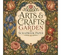 Arts & Crafts Garden Scrapbook Paper: Vintage Heritage Botanical Patterns for Junk Journals, Collage, Card Making & Paper Crafts