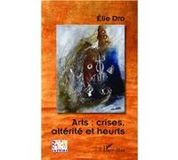 Arts crises altérité et heurts - Elie Dro - L'harmattan - broché - Essai
