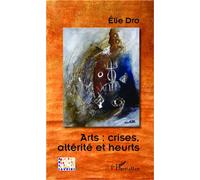 Arts crises altérité et heurts - Elie Dro - L'harmattan - broché - Essai