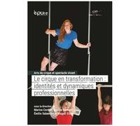 Arts Du Cirque Et Spectacle Vivant - Tome 2, Le Cirque En Transformation : Identités Et Dynamiques Professionnelles
