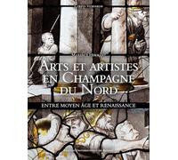 Arts et artistes en Champagne du Nord: Entre Moyen Âge et Renaissance