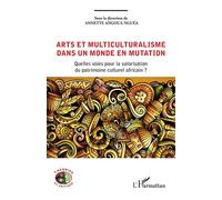 Arts et multiculuturalisme dans un monde en mutation Quelles voies pour la valorisation du patrimoine culturel africain - Annette Angoua Nguea - L'harmattan - broché - Essai