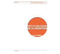 Arts et politiques de la désertion: De la Première Guerre mondiale à nos jours