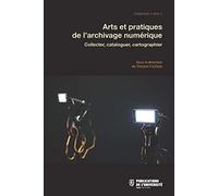 Arts et pratiques de l'archivage numérique: COLLECTER, CATALOGUER, CARTOGRAPHIER