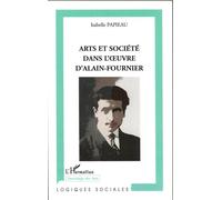Arts et société dans l'oeuvre d'Alain-Fournier - Isabelle Papieau - L'harmattan - broché - Etude